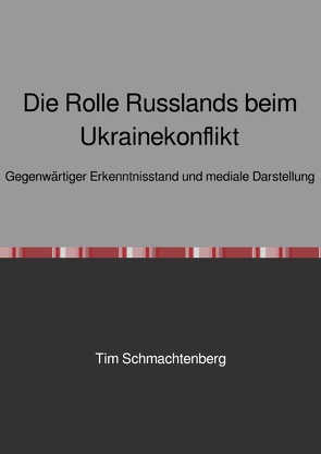 Die Rolle Russlands beim Ukrainekonflikt von Schmachtenberg,  Tim