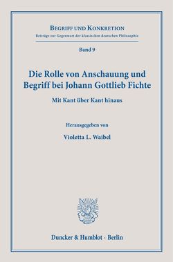 Die Rolle von Anschauung und Begriff bei Johann Gottlieb Fichte. von de Rosales Chacón,  Jacinto Rivera, Waibel,  Violetta L.