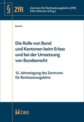 Die Rolle von Bund und Kantonen beim Erlass und bei der Umsetzung von Bundesrecht von Uhlmann,  Felix