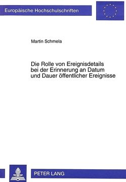 Die Rolle von Ereignisdetails bei der Erinnerung an Datum und Dauer öffentlicher Ereignisse von Schmela,  Martin