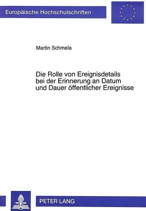 Die Rolle von Ereignisdetails bei der Erinnerung an Datum und Dauer öffentlicher Ereignisse von Schmela,  Martin