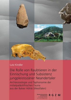 Die Rolle von Raubtieren in der Einnischung und Subsistenz jungpleistozäner Neandertaler Archäozoologie und Taphonomie der mittelpaläolithischen Fauna aus der Balver Höhle (Westfalen) von Kindler,  Lutz