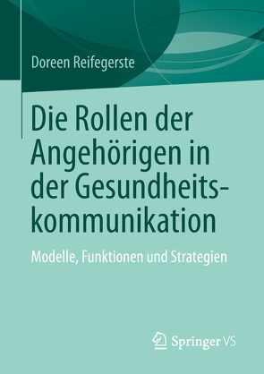 Die Rollen der Angehörigen in der Gesundheitskommunikation von Reifegerste,  Doreen