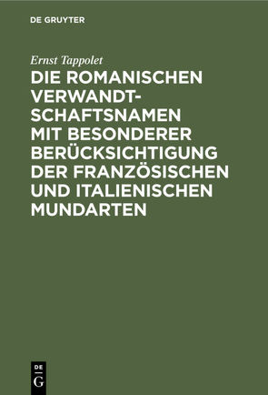 Die romanischen Verwandtschaftsnamen mit besonderer Berücksichtigung der französischen und italienischen Mundarten von Tappolet,  Ernst