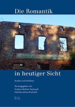 Die Romantik in heutiger Sicht von Dampc-Jarosz,  Renata, Hrdinová,  Eva Maria, Jelitto-Piechulik,  Gabriela, Kiehl,  Ernst, Klin,  Eugeniusz, Magen,  Antonie, Nowara-Matusik,  Nina, Ploch,  Daniela, Roßbeck,  Brigitte, Rostropowicz,  Joanna, Rudolph,  Andrea, Scholl,  Christian, Scholz-Lübbering,  Hannelore, Skop,  Michal, Szewczyk,  Grażyna Barbara, Worbs,  Marcin