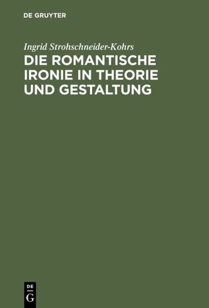 Die romantische Ironie in Theorie und Gestaltung von Strohschneider-Kohrs,  Ingrid