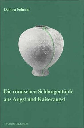 Die römischen Schlangentöpfe aus Augst und Kaiseraugst von Furger,  Alex R, Horisberger,  Ines, Schild,  Ursula, Schmid,  Debora