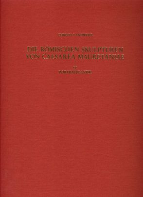 Die römischen Skulpturen von Caesarea Mauretaniae von Alexandridis,  Annetta, Dimas,  Stephanie, Kleinefenn,  Florian, Landwehr,  Christa, Trillmilch,  Walter