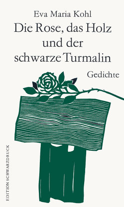 Die Rose, das Holz und der schwarze Turmalin von Kohl,  Eva Maria