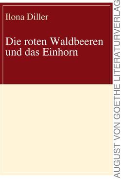 Die roten Waldbeeren und das Einhorn von Diller,  Ilona