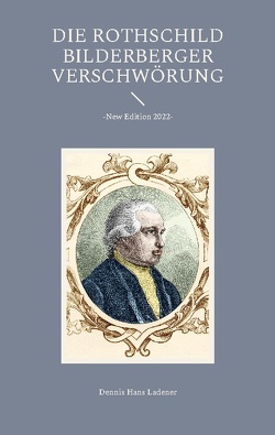 Die Rothschild / Bilderberger Verschwörung von Ladener,  Dennis Hans