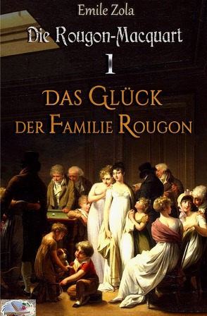 Die Rougon-Macquart / Das Glück der Familie Rougon (Illustriert) von Zola,  Émile