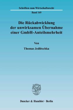 Die Rückabwicklung der unwirksamen Übernahme einer GmbH-Anteilsmehrheit. von Jedlitschka,  Thomas