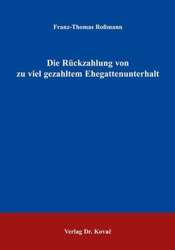 Die Rückzahlung von zu viel gezahltem Ehegattenunterhalt von Rossmann,  Franz Th