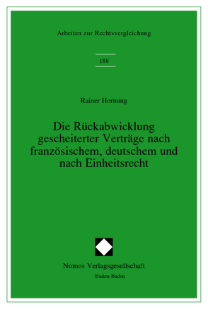 Die Rückabwicklung gescheiterter Verträge nach französischem, deutschem und nach Einheitsrecht von Hornung,  Rainer