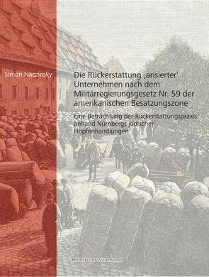 Die Rückerstattung ‚arisierter‘ Unternehmen nach dem Militärregierungsgesetz Nr. 59 der amerikanischen Besatzungszone von Naczinsky,  Simon