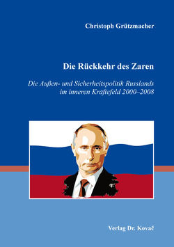 Die Rückkehr des Zaren – Die Außen- und Sicherheitspolitik Russlands im inneren Kräftefeld 2000–2008 von Grützmacher,  Christoph