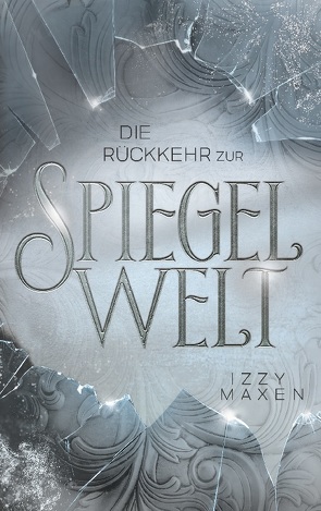 Die Rückkehr zur Spiegelwelt (Die Spiegelwelt-Trilogie 2) von Maxen,  Izzy