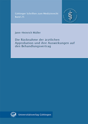 Die Rücknahme der ärztlichen Approbation und ihre Auswirkungen auf den Behandlungsvertrag von Müller,  Jann-Heinrich