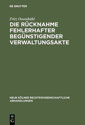 Die Rücknahme fehlerhafter begünstigender Verwaltungsakte von Ossenbühl,  Fritz