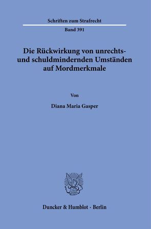 Die Rückwirkung von unrechts- und schuldmindernden Umständen auf Mordmerkmale. von Gasper,  Diana Maria