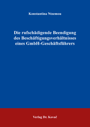 Die rufschädigende Beendigung des Beschäftigungsverhältnisses eines GmbH-Geschäftsführers von Ntzemou,  Konstantina