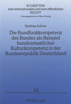 Die Rundfunkkompetenz des Bundes als Beispiel bundesstaatlicher Kulturkompetenz in der Bundesrepublik Deutschland von Schote,  Matthias