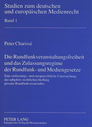 Die Rundfunkveranstaltungsfreiheit und das Zulassungsregime der Rundfunk- und Mediengesetze von Charissé,  Peter