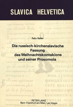 Die russisch-kirchenslavische Fassung des Weihnachtskontakions und seiner Prosomoia von Keller,  Felix