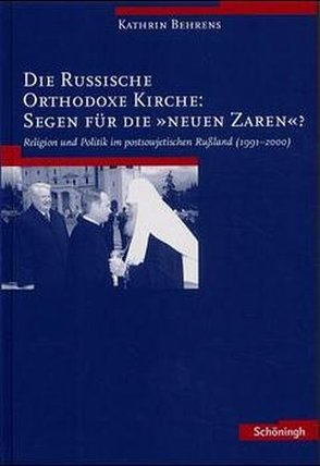 Die Russische Orthodoxe Kirche: Segen für die „neuen Zaren“? von Behrens,  Kathrin