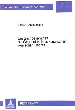 Die Sachgesamtheit als Gegenstand des klassischen römischen Rechts von Daubermann,  Erich