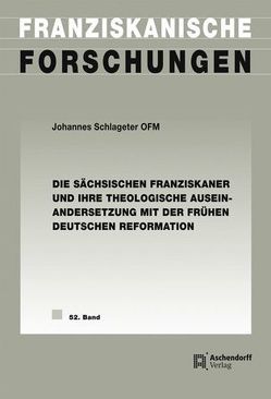 Die sächsischen Franziskaner und ihre theologische Auseinandersetzung mit der frühen deutschen Reformation von Schlageter,  Johannes