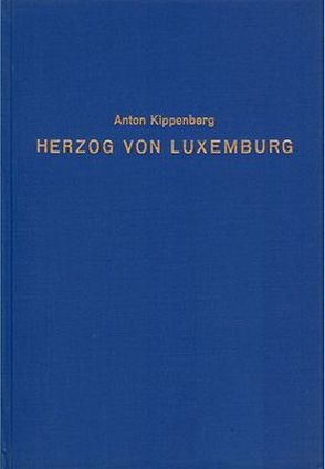 Die Sage vom Herzog von Luxemburg und die historische Persönlichkeit ihres Trägers von Kippenberg,  Anton