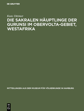 Die sakralen Häuptlinge der Gurunsi im Obervolta-Gebiet, Westafrika von Dittmer,  Kunz