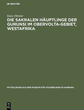 Die sakralen Häuptlinge der Gurunsi im Obervolta-Gebiet, Westafrika von Dittmer,  Kunz