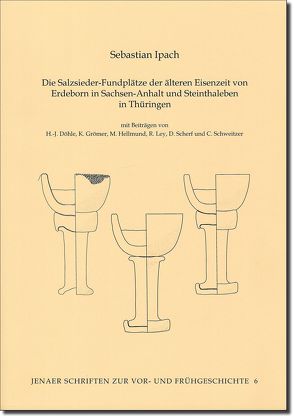 Die Salzsieder-Fundplätze der älteren Eisenzeit von Erdeborn in Sachsen-Anhalt und Steinthaleben in Thüringen von Döhle,  Hans.Jürgen, Ettel,  Peter, Grömer,  Karina, Hellmund,  Monika, Ipach,  Sebastian, Ley,  Rebecca, Scherf,  Daniel, Schweitzer,  Christian