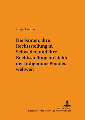 Die Samen, ihre Rechtsstellung in Schweden und ihre Rechtsstellung im Lichte der Indigenous Peoples weltweit von Firsching,  Ansgar