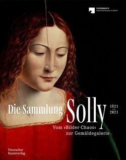 Die Sammlung Solly 1821–2021 von Contini,  Roberto, Kemperdick,  Stephan, Kleinert,  Katja, Rowley,  Neville, Salomon,  Sarah, Skwirblies,  Robert