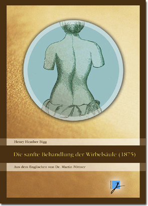Die sanfte Behandlung der Wirbelsäule (1875) von Bigg,  Henry H, Hartmann,  Christian, Melachroinakes,  Elisabeth, Pöttner,  Martin