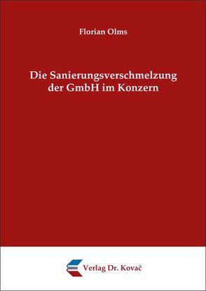 Die Sanierungsverschmelzung der GmbH im Konzern von Olms,  Florian