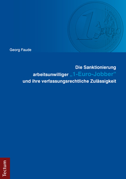 Die Sanktionierung arbeitsunwilliger „1-Euro-Jobber“ und ihre verfassungsrechtliche Zulässigkeit von Faude,  Georg