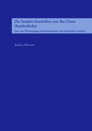 Die Sanskrit-Inschriften von Bat Chum (Kambodscha) von Mertens,  Jochen