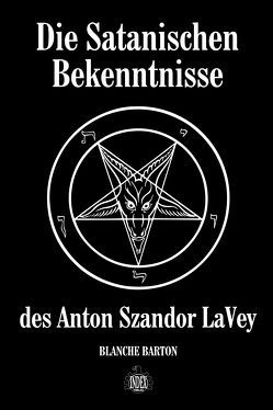 Die Satanischen Bekenntnisse des Anton Szandor LaVey von Barton,  Blanche