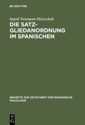 Die Satzgliedanordnung im Spanischen von Neumann-Holzschuh,  Ingrid