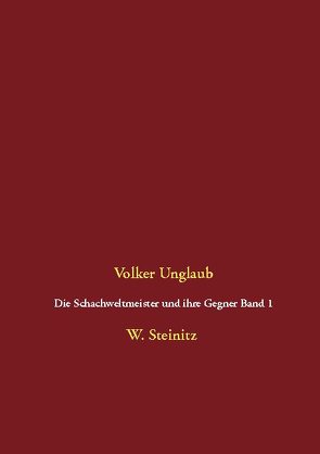 Die Schachweltmeister und ihre Gegner Band 1 von Unglaub,  Volker