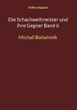 Die Schachweltmeister und ihre Gegner Band 6 von Unglaub,  Volker