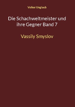 Die Schachweltmeister und ihre Gegner Band 7 von Unglaub,  Volker