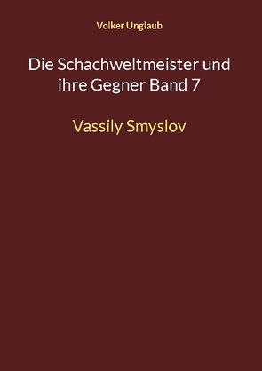 Die Schachweltmeister und ihre Gegner Band 7 von Unglaub,  Volker