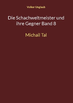 Die Schachweltmeister und ihre Gegner Band 8 von Unglaub,  Volker