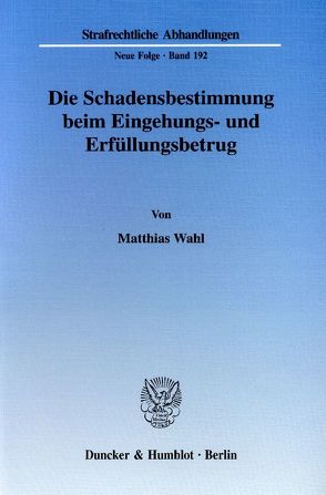 Die Schadensbestimmung beim Eingehungs- und Erfüllungsbetrug. von Wahl,  Matthias